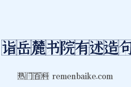 诣岳麓书院有述造句是什么意思的图片